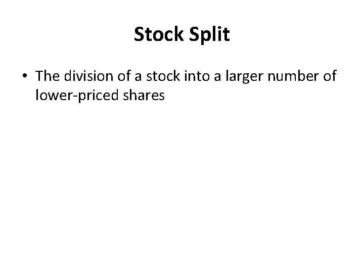Stock Split • The division of a stock into a larger number of lower-priced