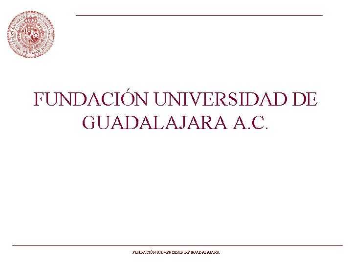 FUNDACIÓN UNIVERSIDAD DE GUADALAJARA A. C. FUNDACIÓN UNIVERSIDAD DE GUADALAJARA 