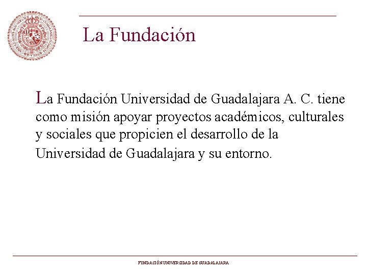 La Fundación Universidad de Guadalajara A. C. tiene como misión apoyar proyectos académicos, culturales