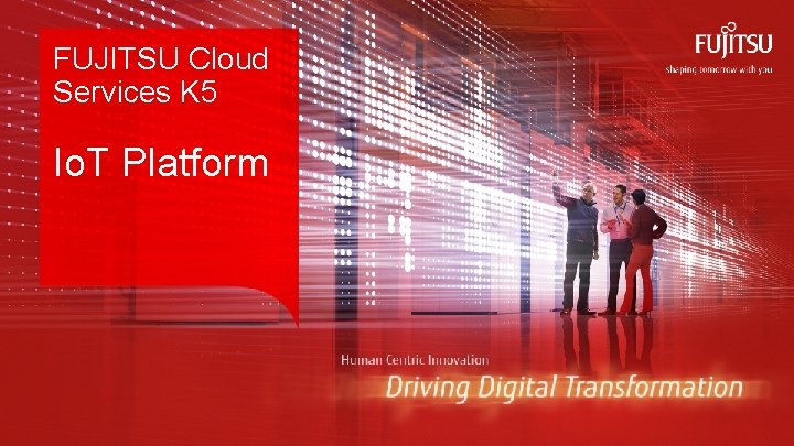 FUJITSU Cloud Services K 5 Io. T Platform 0 Copyright 2016 FUJITSU 