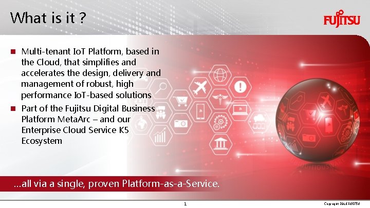 What is it ? Multi-tenant Io. T Platform, based in the Cloud, that simplifies
