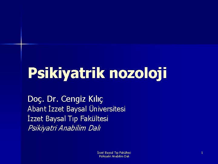 Psikiyatrik nozoloji Doç. Dr. Cengiz Kılıç Abant İzzet Baysal Üniversitesi İzzet Baysal Tıp Fakültesi