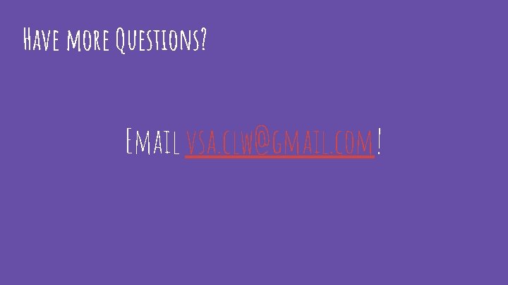 Have more Questions? Email vsa. clw@gmail. com! 