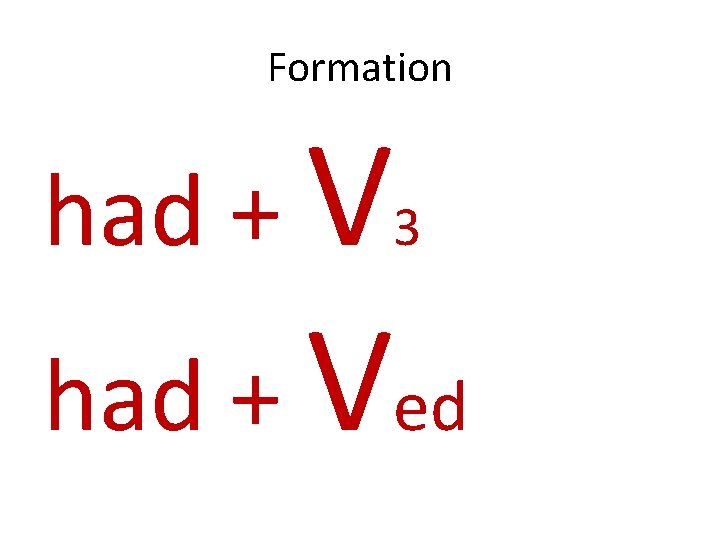 Formation had + V 3 had + Ved 