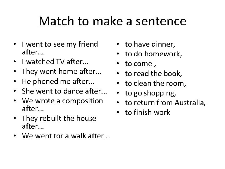 Match to make a sentence • I went to see my friend after. .