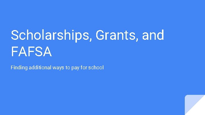 Scholarships, Grants, and FAFSA Finding additional ways to pay for school 