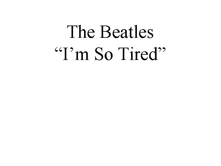 The Beatles “I’m So Tired” 