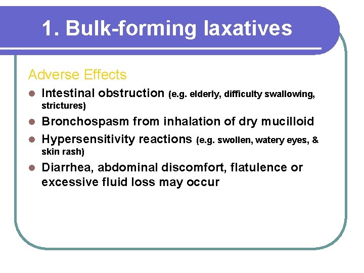 1. Bulk-forming laxatives Adverse Effects l Intestinal obstruction (e. g. elderly, difficulty swallowing, strictures)