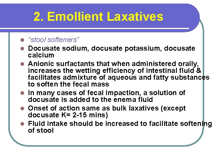 2. Emollient Laxatives l l l “stool softeners” Docusate sodium, docusate potassium, docusate calcium