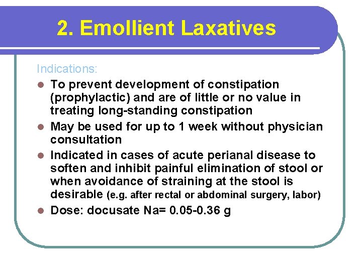 2. Emollient Laxatives Indications: l To prevent development of constipation (prophylactic) and are of