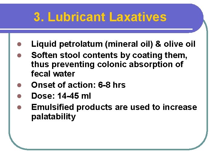 3. Lubricant Laxatives l l l Liquid petrolatum (mineral oil) & olive oil Soften