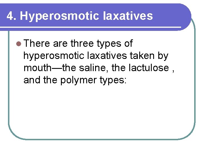4. Hyperosmotic laxatives l There are three types of hyperosmotic laxatives taken by mouth—the