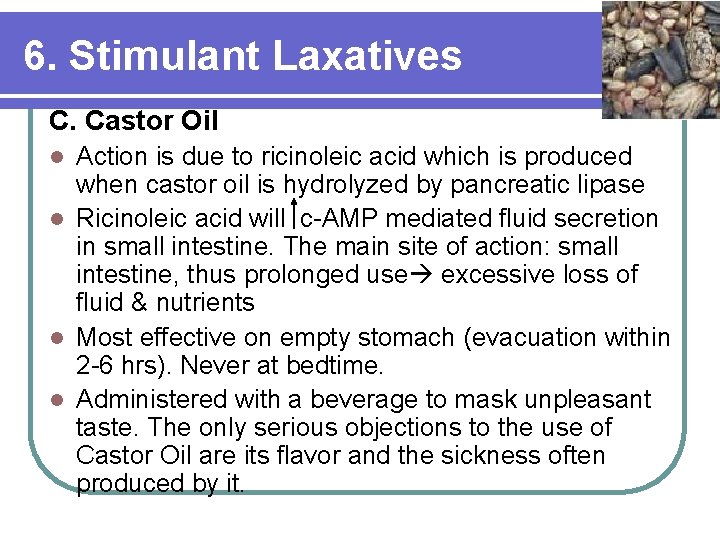 6. Stimulant Laxatives C. Castor Oil Action is due to ricinoleic acid which is