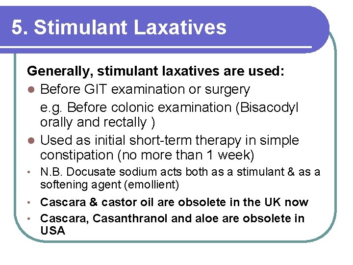 5. Stimulant Laxatives Generally, stimulant laxatives are used: l Before GIT examination or surgery