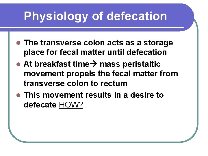 Physiology of defecation The transverse colon acts as a storage place for fecal matter