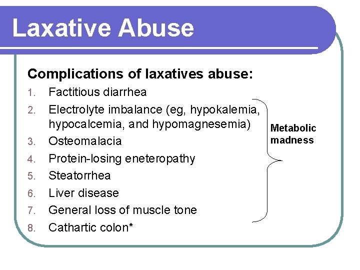 Laxative Abuse Complications of laxatives abuse: 1. 2. 3. 4. 5. 6. 7. 8.