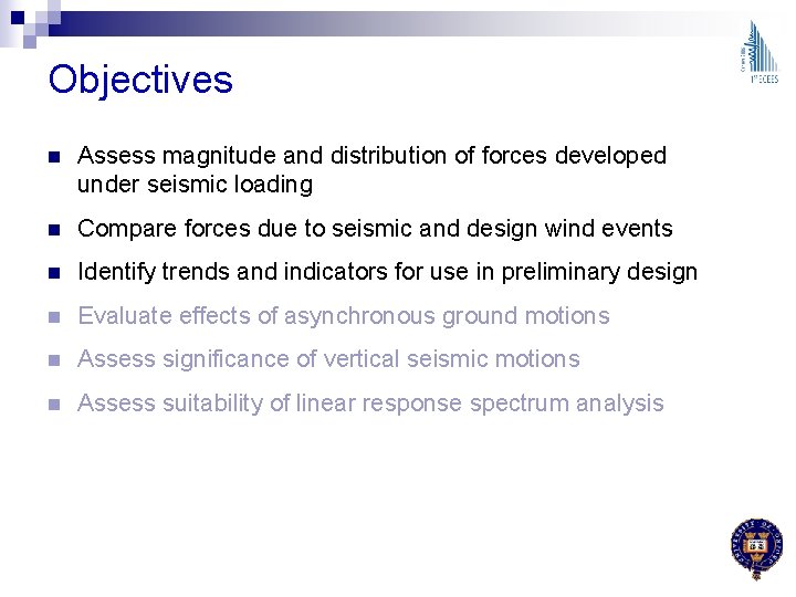 Objectives n Assess magnitude and distribution of forces developed under seismic loading n Compare