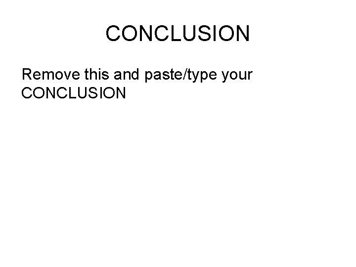 CONCLUSION Remove this and paste/type your CONCLUSION 