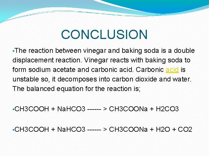 CONCLUSION • The reaction between vinegar and baking soda is a double displacement reaction.