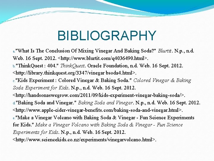 BIBLIOGRAPHY a. "What Is The Conclusion Of Mixing Vinegar And Baking Soda? " Blurtit.