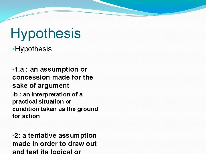 Hypothesis • Hypothesis… • 1. a : an assumption or concession made for the