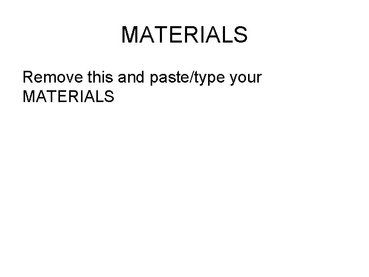 MATERIALS Remove this and paste/type your MATERIALS 