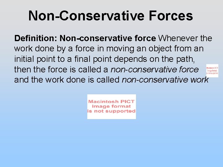 Non-Conservative Forces Definition: Non-conservative force Whenever the work done by a force in moving