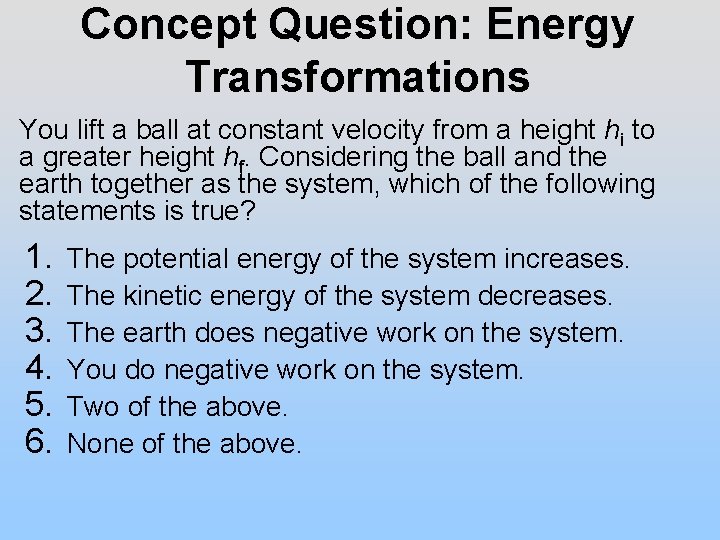 Concept Question: Energy Transformations You lift a ball at constant velocity from a height