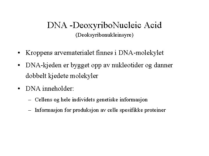 DNA -Deoxyribo. Nucleic Acid (Deoksyribonukleinsyre) • Kroppens arvematerialet finnes i DNA-molekylet • DNA-kjeden er DNA -Deoxyribo. Nucleic Acid (Deoksyribonukleinsyre) • Kroppens arvematerialet finnes i DNA-molekylet • DNA-kjeden er