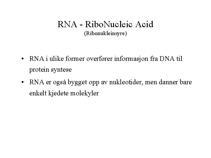 RNA - Ribo. Nucleic Acid (Ribonukleinsyre) • RNA i ulike former overfører informasjon fra