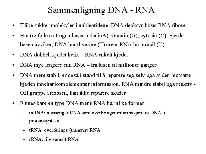 Sammenligning DNA - RNA • Ulike sukker molekyler i nukleotidene: DNA deoksyribose; RNA ribose