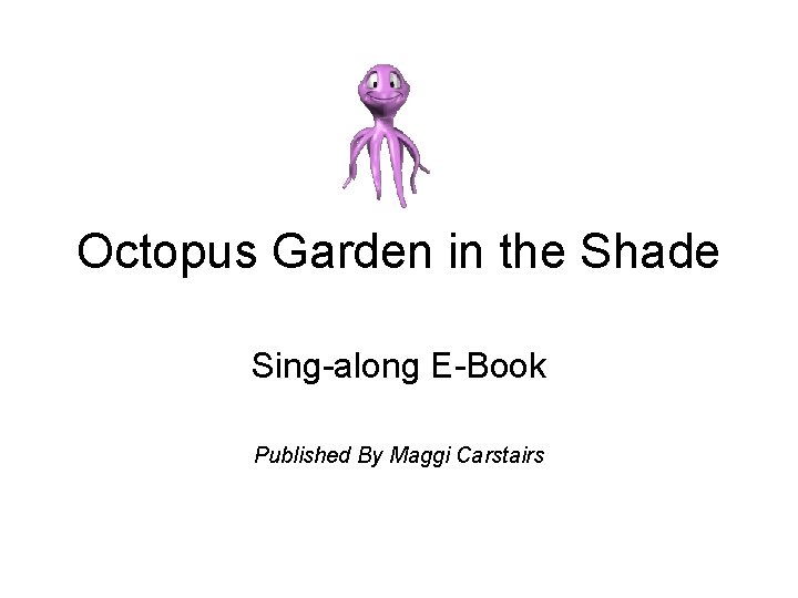 Octopus Garden in the Shade Sing-along E-Book Published By Maggi Carstairs 