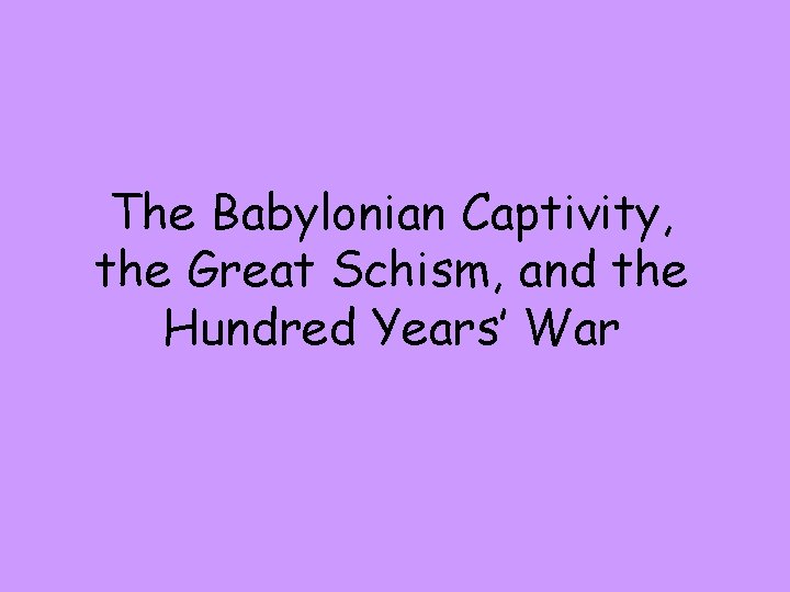 The Babylonian Captivity, the Great Schism, and the Hundred Years’ War 