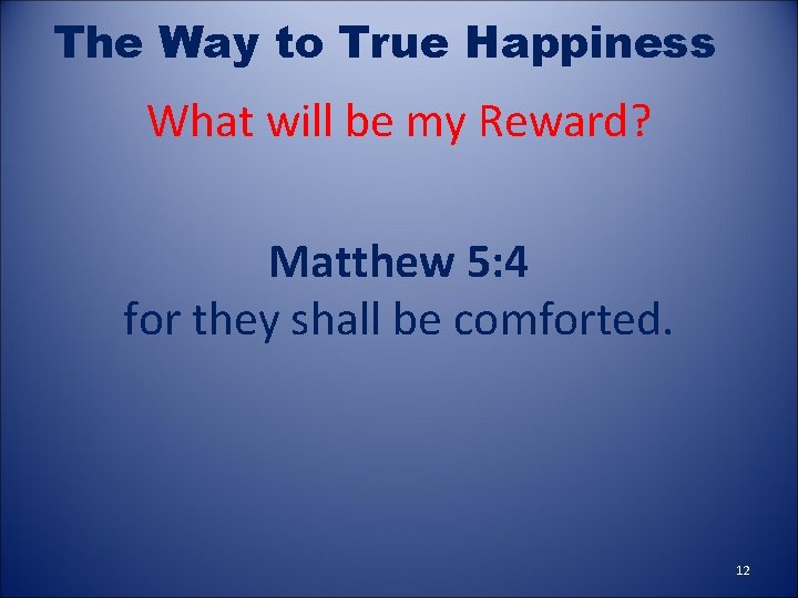 The Way to True Happiness What will be my Reward? Matthew 5: 4 for