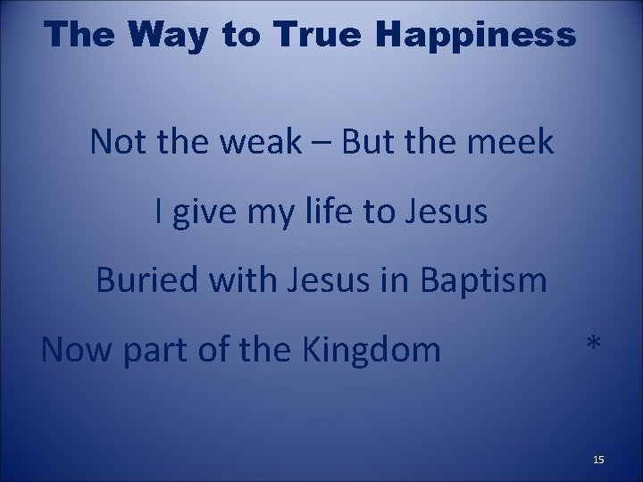 The Way to True Happiness Not the weak – But the meek I give