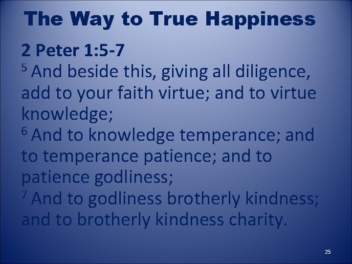 The Way to True Happiness 2 Peter 1: 5 -7 5 And beside this,