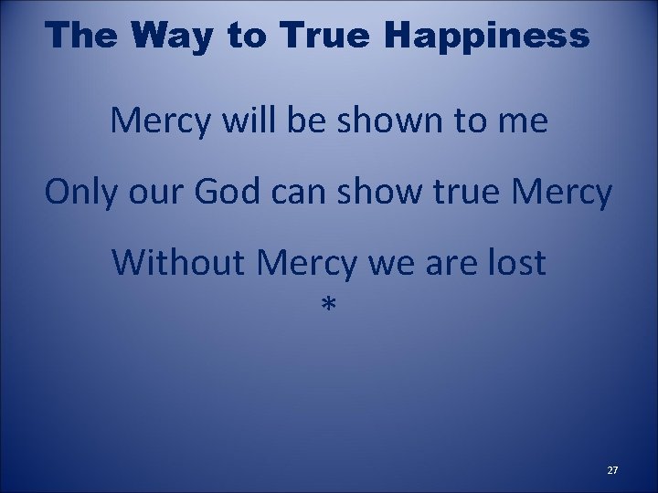 The Way to True Happiness Mercy will be shown to me Only our God