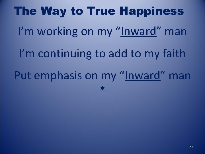 The Way to True Happiness I’m working on my “Inward” man I’m continuing to