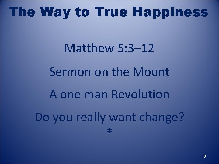 The Way to True Happiness Matthew 5: 3– 12 Sermon on the Mount A