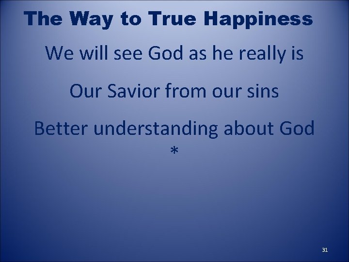 The Way to True Happiness We will see God as he really is Our