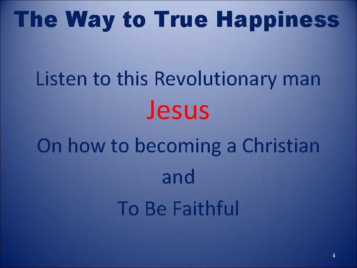 The Way to True Happiness Listen to this Revolutionary man Jesus On how to