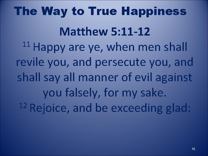 The Way to True Happiness Matthew 5: 11 -12 11 Happy are ye, when