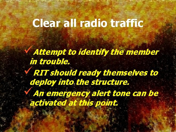 Clear all radio traffic üAttempt to identify the member in trouble. üRIT should ready
