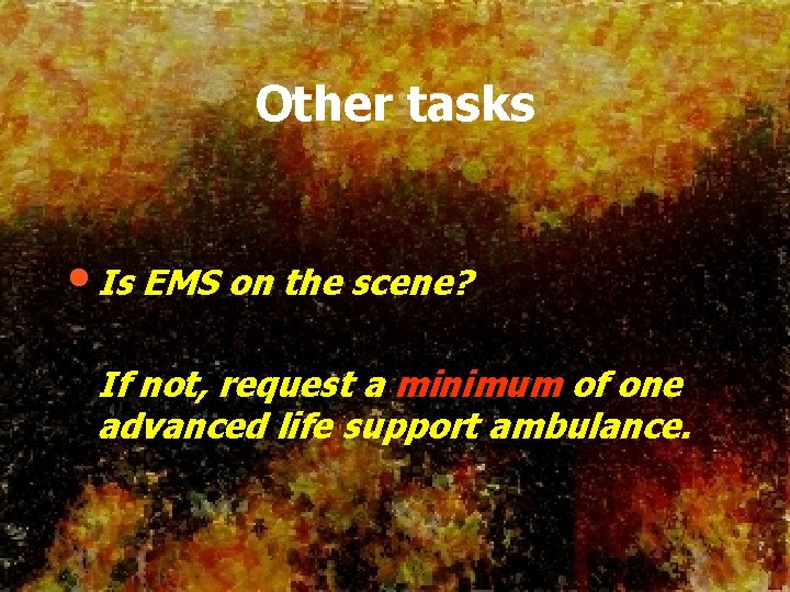 Other tasks • Is EMS on the scene? If not, request a minimum of