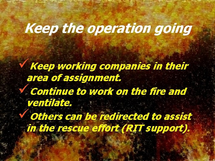 Keep the operation going üKeep working companies in their area of assignment. üContinue to