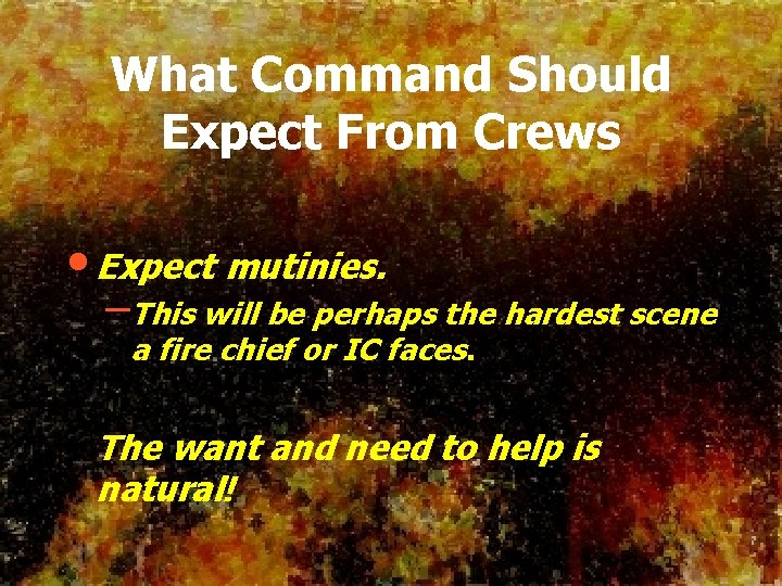 What Command Should Expect From Crews • Expect mutinies. –This will be perhaps the