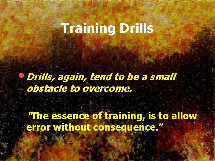 Training Drills • Drills, again, tend to be a small obstacle to overcome. “The