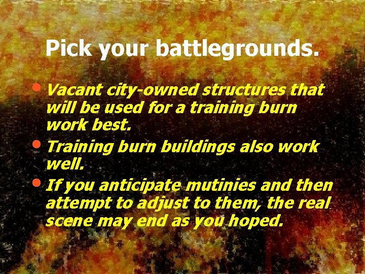 Pick your battlegrounds. • Vacant city-owned structures that will be used for a training