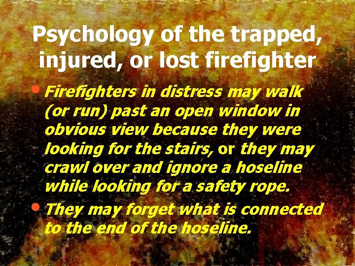 Psychology of the trapped, injured, or lost firefighter • Firefighters in distress may walk