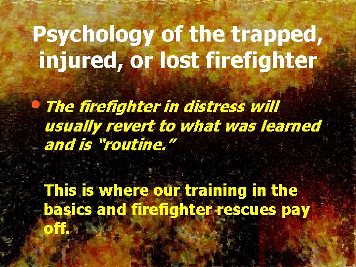 Psychology of the trapped, injured, or lost firefighter • The firefighter in distress will